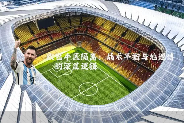 欧冠半区隔离：战术平衡与地理博弈的深层逻辑