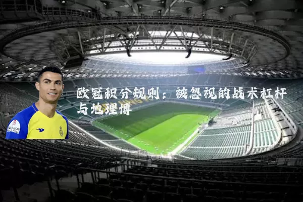 欧冠积分规则：被忽视的战术杠杆与地理博弈