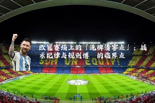 欧冠赛场上的「洗牌清零点」:战术纪律与规则博弈的临界点