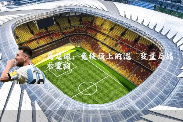乌龙球:竞技场上的混沌变量与战术重构