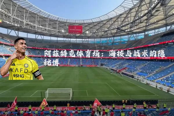 阿兹特克体育场:海拔与战术的隐秘博弈