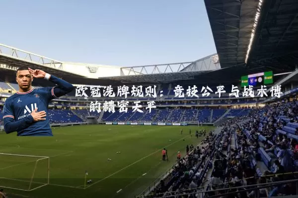 欧冠洗牌规则：竞技公平与战术博弈的精密天平