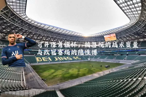 可升降角旗杆:被忽视的战术变量与欧冠赛场的隐性博弈