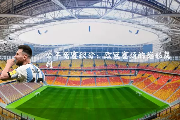 公平竞赛积分：欧冠赛场的隐形裁判